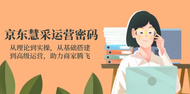(14248期)京东慧采运营密码:从理论到实操,从基础搭建到高级运营,助力商家腾飞-易购买商城