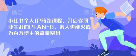 小红书个人IP陪跑课程，开启你职业生涯的PLAN-B，素人也能火成为百万博主的流量密码-易购买商城