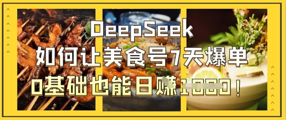 DeepSeek如何让美食号7天爆单，0基础也能日入1k-易购买商城