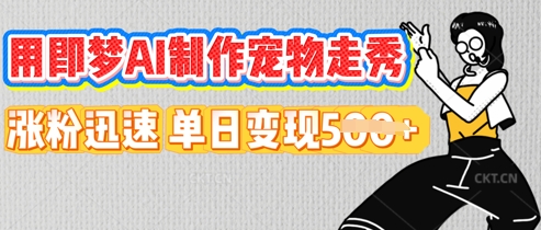 用即梦AI制作宠物走秀，涨粉迅速，单日变现5张-易购买商城