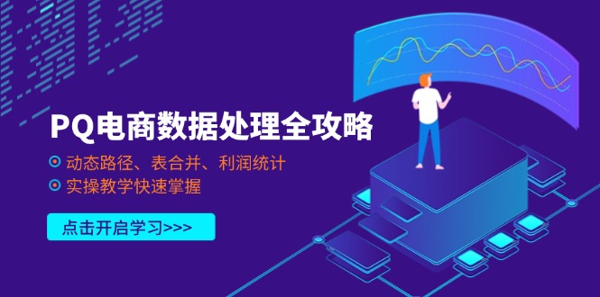 （14240期）PQ电商数据处理全攻略，动态路径、表合并、利润统计，实操教学快速掌握-易购买商城