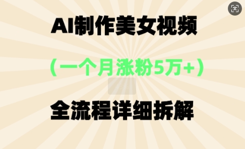 AI制作美⼥视频,⼀个⽉涨粉5万,全流程详细拆解-易购买商城