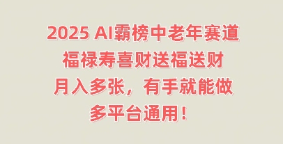 2025AI霸榜中老年赛道，福禄寿喜财送福送财，月入多张，有手就能做，多平台通用!-易购买商城