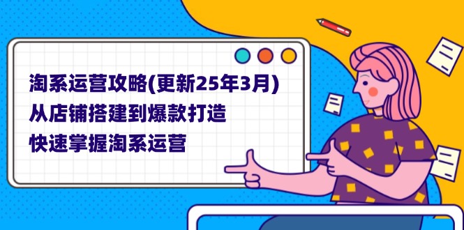 (14190期)淘系运营攻略(更新25年3月) 从店铺搭建到爆款打造,快速掌握淘系运营-易购买商城