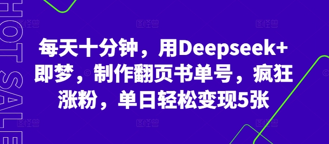每天十分钟,用Deepseek+即梦,制作翻页书单号,疯狂涨粉,单日轻松变现5张-易购买商城