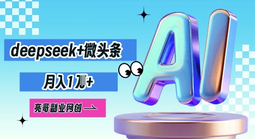 deepseek+微头条,原创图文变现,月入1W-易购买商城