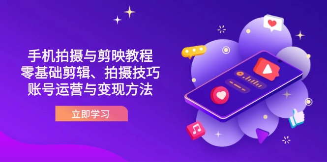 （14296期）抖音手机拍摄与剪映教程：零基础剪辑、拍摄技巧到账号运营与变现方法-易购买商城