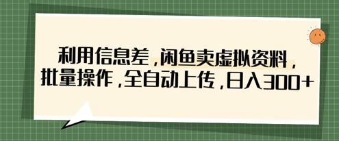利用信息差，闲鱼卖虚拟资料，批量操作，全自动上传，日入3张-易购买商城