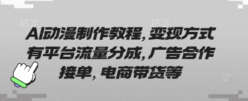 AI动漫制作教程，变现方式有平台流量分成，广告合作接单，电商带货等-易购买商城
