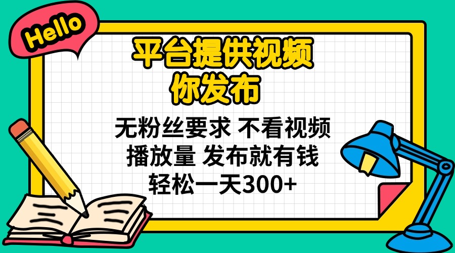 （14171期）平台提供视频 你发布 无粉丝要求 不看视频播放量 发布就有钱 轻松一天300+-易购买商城
