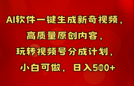 AI软件一键生成新奇视频，高质量原创内容，玩转视频号分成计划，小白可做，日入5张-易购买商城
