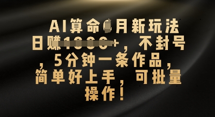 AI算命4月新玩法,日入数张,不封号,5分钟一条作品,简单好上手,可批量操作-易购买商城