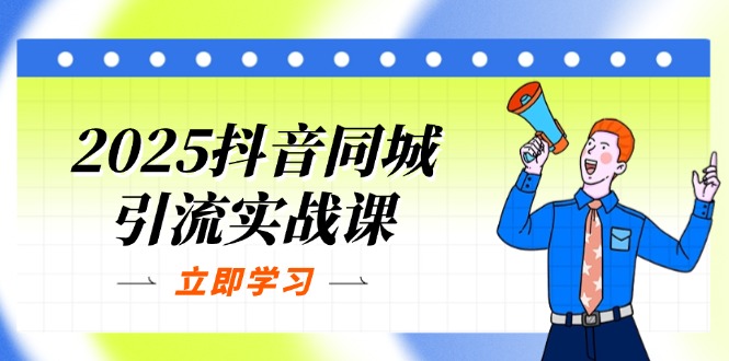 （14297期）2025抖音同城引流实战课：单店模型+团购爆款逻辑，快速提升POI热度分-易购买商城