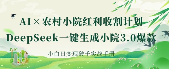 AI+农村小院红利收割：DeepSeek一键生成小院3.0爆款，小白日变现破千实战手册-易购买商城