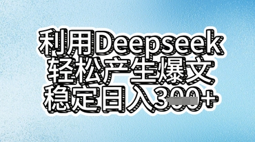 利用deepseek轻松产出爆文，稳定日入3张-易购买商城